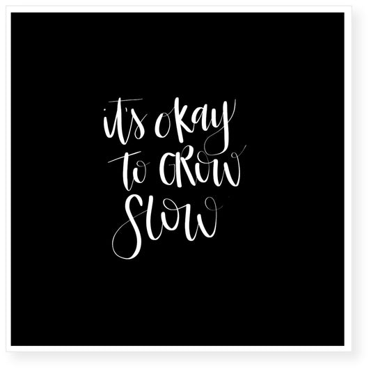 It's Ok To Grow Slow